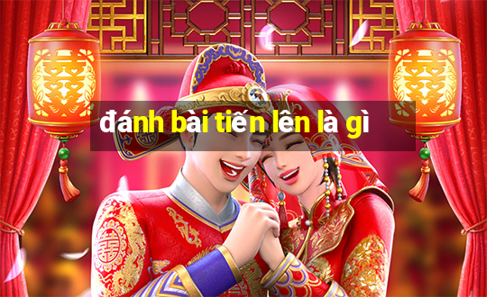 đánh bài tiến lên là gì