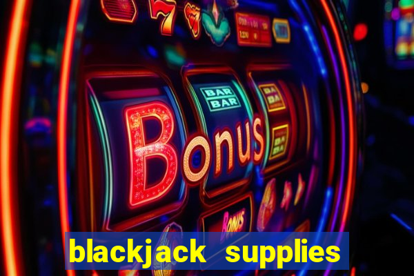 blackjack supplies near me