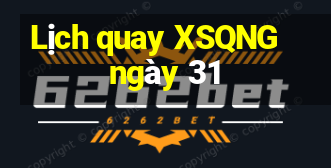 Lịch quay XSQNG ngày 31