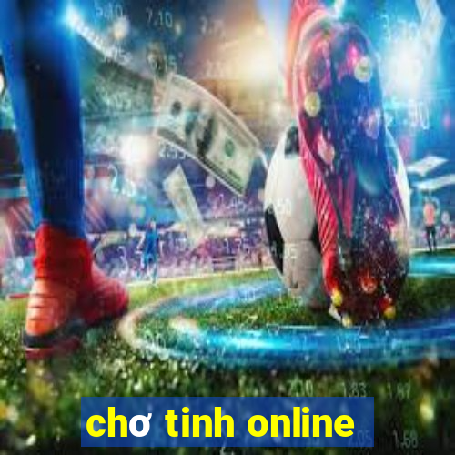 chơ tinh online