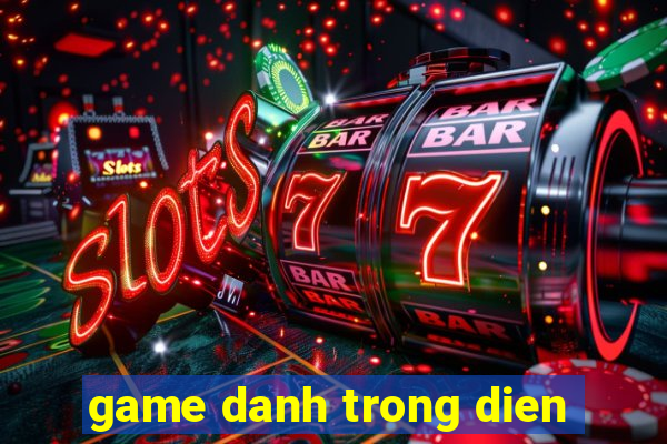 game danh trong dien