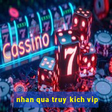 nhan qua truy kich vip