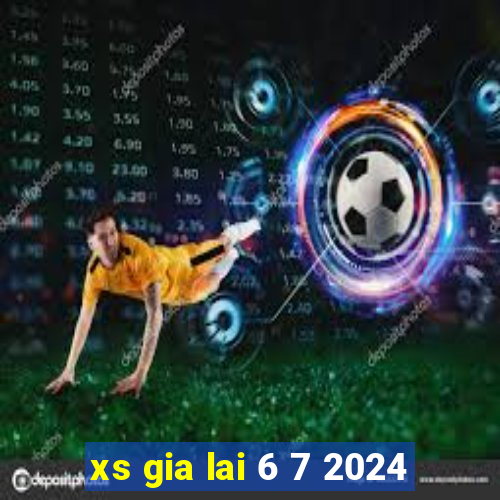 xs gia lai 6 7 2024