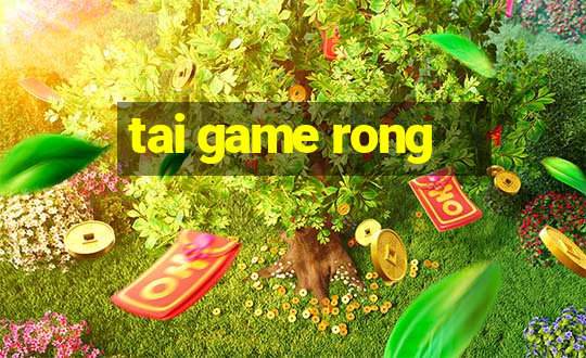 tai game rong