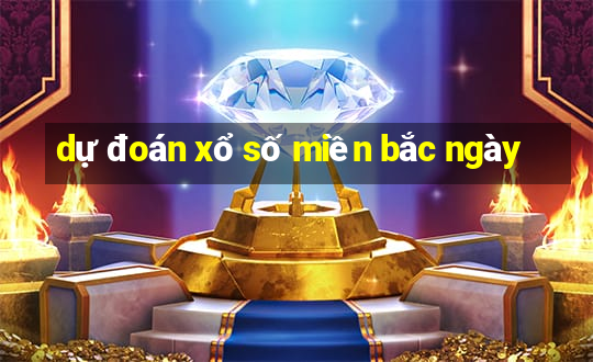 dự đoán xổ số miền bắc ngày