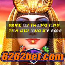 game đổi thưởng tặng tiền khi đăng ký 2022