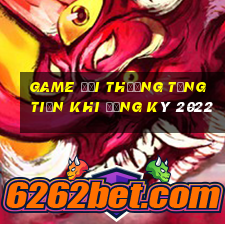 game đổi thưởng tặng tiền khi đăng ký 2022