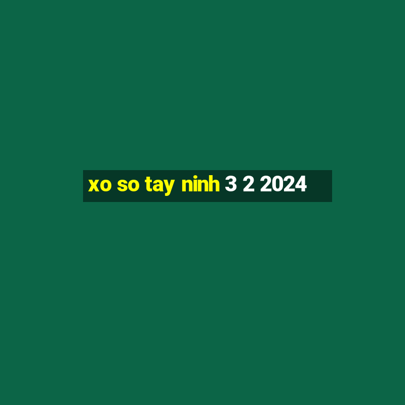 xo so tay ninh 3 2 2024