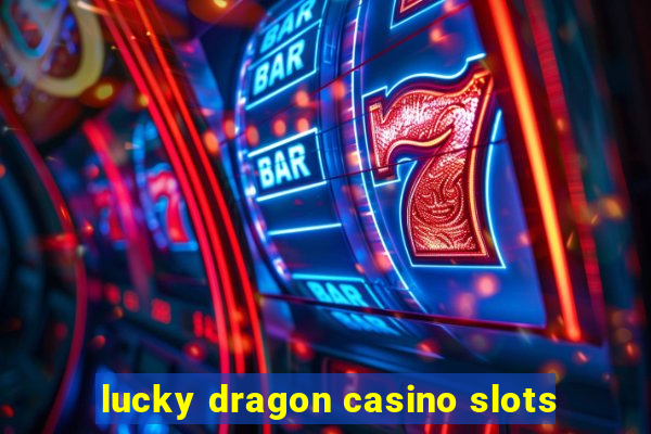 lucky dragon casino slots