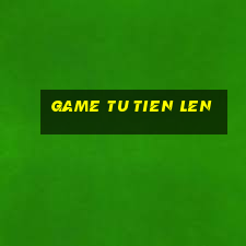 game tu tien len