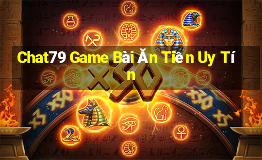 Chat79 Game Bài Ăn Tiền Uy Tín