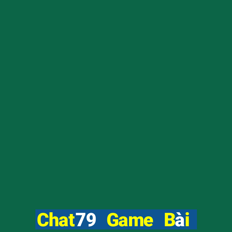 Chat79 Game Bài Ăn Tiền Uy Tín