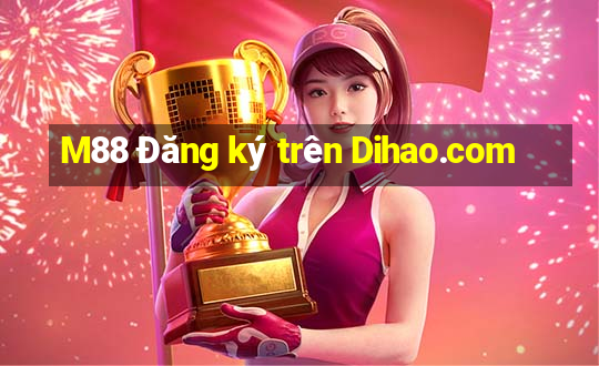 M88 Đăng ký trên Dihao.com