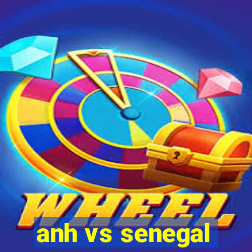 anh vs senegal