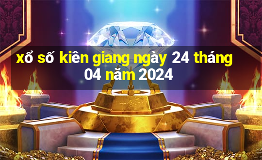 xổ số kiên giang ngày 24 tháng 04 năm 2024