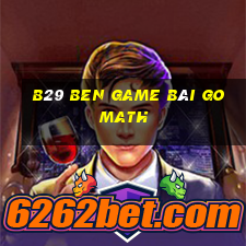 B29 Ben Game Bài Go Math