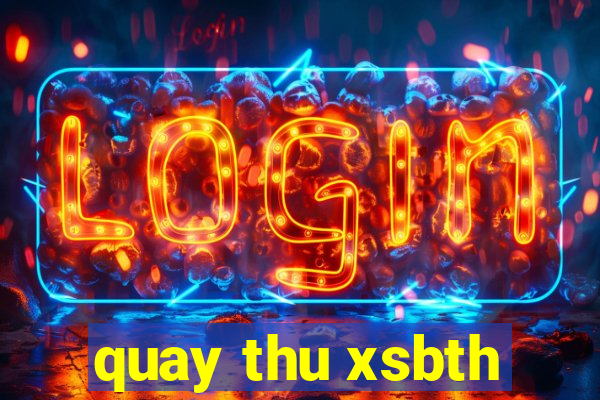 quay thu xsbth