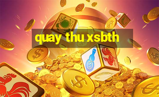 quay thu xsbth