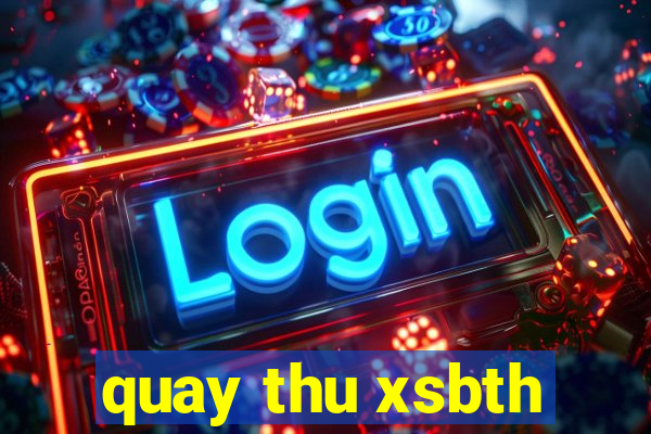 quay thu xsbth