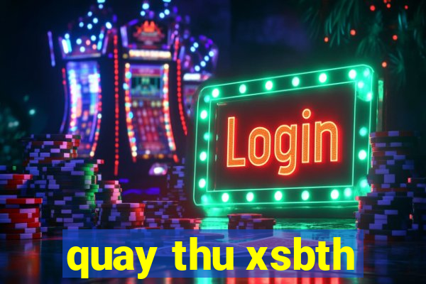 quay thu xsbth