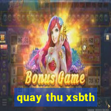 quay thu xsbth