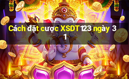 Cách đặt cược XSDT123 ngày 31