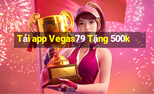 Tải app Vegas79 Tặng 500k