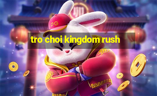 tro choi kingdom rush