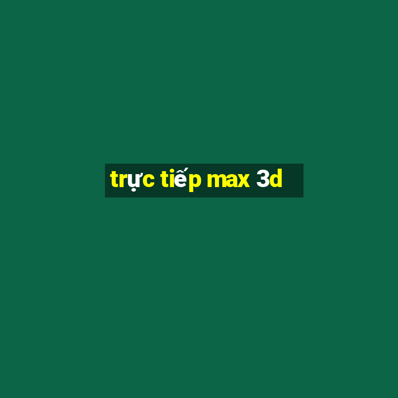 trực tiếp max 3d