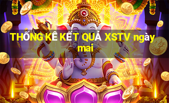 THỐNG KÊ KẾT QUẢ XSTV ngày mai