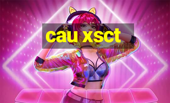 cau xsct