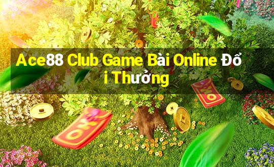 Ace88 Club Game Bài Online Đổi Thưởng