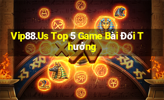 Vip88.Us Top 5 Game Bài Đổi Thưởng