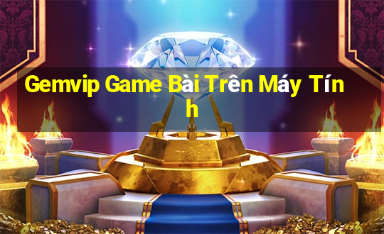 Gemvip Game Bài Trên Máy Tính