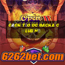 cách tạo oc gacha club nữ