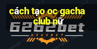 cách tạo oc gacha club nữ