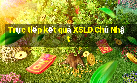 Trực tiếp kết quả XSLD Chủ Nhật