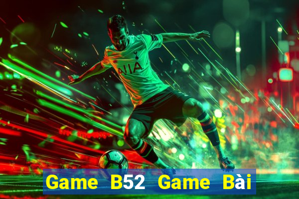 Game B52 Game Bài Tiền Thật