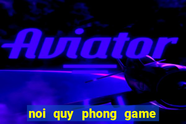 noi quy phong game ban ca