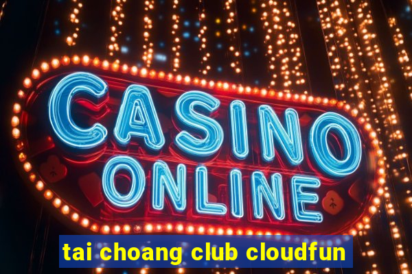 tai choang club cloudfun