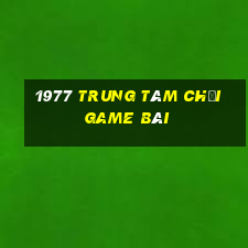 1977 Trung tâm Chơi game bài