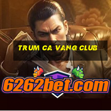 trum ca vang club