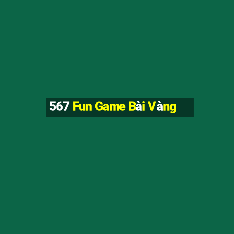 567 Fun Game Bài Vàng