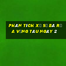 Phân tích Xổ Số Bà Rịa Vũng Tàu ngày 2