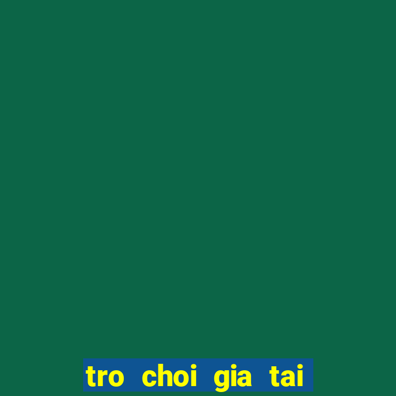 tro choi gia tai tap 1