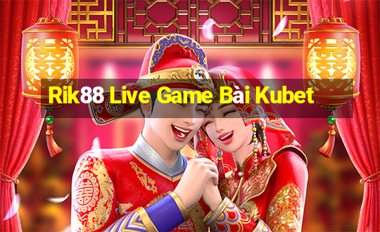 Rik88 Live Game Bài Kubet