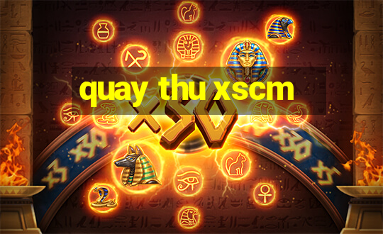 quay thu xscm