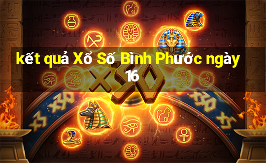 kết quả Xổ Số Bình Phước ngày 16