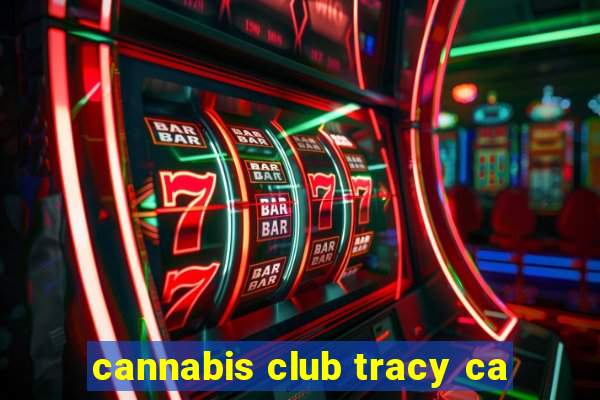 cannabis club tracy ca