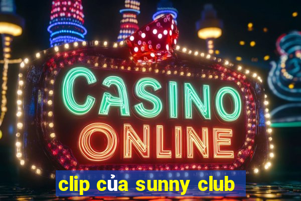 clip của sunny club